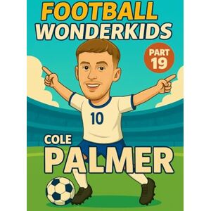 Universe, Wonderkids FOOTBALL WONDERKIDS: Cole Palmer (Part 19): The Inspiring Soccer Journey for Young Fans (FOOTBALL WONDERKIDS The Inspiring Soccer Journey for Young Fans) Universe, Wonderkids FOOTBALL WONDERKIDS: Cole Palmer (Part 19): The Inspiring Soccer Journey for Young Fans (FOOTBALL WONDERKIDS The Inspiring Soccer Journey for Young Fans)