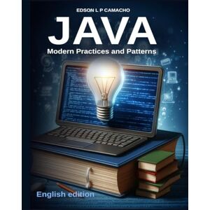 Camacho, Edson Luiz Pereira Modern Java: Navigating the Evolution of Java Programming: Embracing Java's Evolution: Techniques, Best Practices, and Insights for Modern Development Camacho, Edson Luiz Pereira Modern Java: Navigating the Evolution of Java Programming: Embracing Java's Evolution: Techniques, Best Practices, and Insights for Modern Development