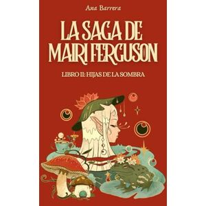 Barrera, Ana La Saga de Mairi Ferguson Libro II: Hijas de la Sombra Barrera, Ana La Saga de Mairi Ferguson Libro II: Hijas de la Sombra