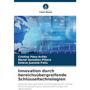 Páez-Avilés, Cristina Innovation durch bereichsübergreifende Schlüsseltechnologien: Herausforderungen beim Technologietransfer und der Kommerzialisierung für Nanobiotechnologie und Nanomedizin Páez-Avilés, Cristina Innovation durch bereichsübergreifende Schlüsseltechnologien: Herausforderungen beim Technologietransfer und der Kommerzialisierung für Nanobiotechnologie und Nanomedizin