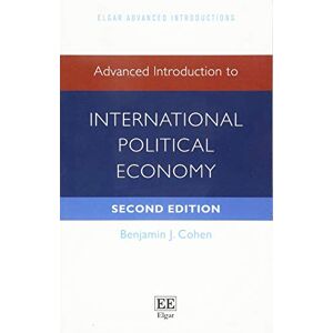 Cohen, Benjamin J. Advanced Introduction to International Political Economy: Second Edition (Elgar Advanced Introductions series) Cohen, Benjamin J. Advanced Introduction to International Political Economy: Second Edition (Elgar Advanced Introductions series)