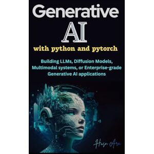 Ara, Husn Generative AI with Python and Pytorch: Building LLMs, Diffusion Models, Multimodal systems, or Enterprise-grade Generative AI applications Ara, Husn Generative AI with Python and Pytorch: Building LLMs, Diffusion Models, Multimodal systems, or Enterprise-grade Generative AI applications
