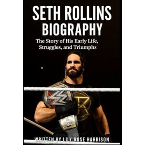 HARRISON, LILY ROSE SETH ROLLINS BIOGRAPHY: The Story of His Early Life, Struggles, and Triumphs HARRISON, LILY ROSE SETH ROLLINS BIOGRAPHY: The Story of His Early Life, Struggles, and Triumphs