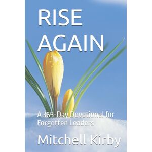 Kirby WA, Mitchell D RISE AGAIN: A 365-Day Devotional for Forgotten Leaders Kirby WA, Mitchell D RISE AGAIN: A 365-Day Devotional for Forgotten Leaders
