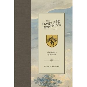 Koontz, Rev. Adam C. The Family Bible Commentary, Vol I: The Books of Moses Koontz, Rev. Adam C. The Family Bible Commentary, Vol I: The Books of Moses