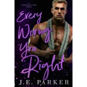 Parker, J.E. Every Wrong You Right: 6 (Redeeming Love) Parker, J.E. Every Wrong You Right: 6 (Redeeming Love)
