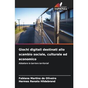 Martins de Oliveira, Fabiana Giochi digitali destinati allo scambio sociale, culturale ed economico: Abbattere le barriere territoriali Martins de Oliveira, Fabiana Giochi digitali destinati allo scambio sociale, culturale ed economico: Abbattere le barriere territoriali
