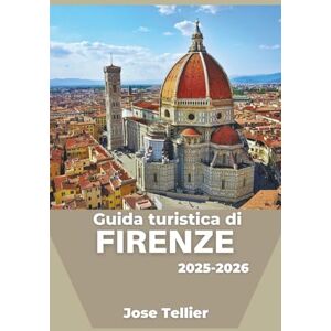 Tellier, Jose Guida turistica di Firenze 2025-2026: Scopri l'arte senza tempo, i quartieri rinascimentali e l'esperienza culturale Tellier, Jose Guida turistica di Firenze 2025-2026: Scopri l'arte senza tempo, i quartieri rinascimentali e l'esperienza culturale