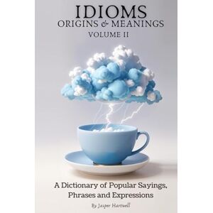 Hartwell, Jasper IDIOMS Origins & Meanings: Volume II: A Dictionary of Popular Sayings, Phrases & Expressions: Etymology of the Study and History behind 'Why Do We Say ... Collection IDIOMS: Origins & Meanings) Hartwell, Jasper IDIOMS Origins & Meanings: Volume II: A Dictionary of Popular Sayings, Phrases & Expressions: Etymology of the Study and History behind 'Why Do We Say ... Collection IDIOMS: Origins & Meanings)