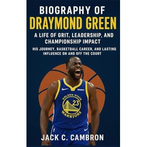 C. CAMBRON, JACK BIOGRAPHY OF DRAYMOND GREEN: A LIFE OF GRIT, LEADERSHIP, AND CHAMPIONSHIP IMPACT: His Journey, Basketball Career, And Lasting Influence On And Off The Court C. CAMBRON, JACK BIOGRAPHY OF DRAYMOND GREEN: A LIFE OF GRIT, LEADERSHIP, AND CHAMPIONSHIP IMPACT: His Journey, Basketball Career, And Lasting Influence On And Off The Court