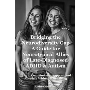 Marchant, Andrea Bridging the Neurodiversity Gap: A Neurotypical’s Guide to Supporting Their Neurodivergent Person: How to Communicate, Support, and Advocate Without ... ADHD and Autism in Women Self Help Series) Marchant, Andrea Bridging the Neurodiversity Gap: A Neurotypical’s Guide to Supporting Their Neurodivergent Person: How to Communicate, Support, and Advocate Without ... ADHD and Autism in Women Self Help Series)