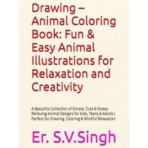 Singh, Er Satya Veer Drawing – Animal Coloring Book: Fun & Easy Animal Illustrations for Relaxation and Creativity: A Beautiful Collection of Simple, Cute & ... for Drawing, Coloring & Mindful Relaxation Singh, Er Satya Veer Drawing – Animal Coloring Book: Fun & Easy Animal Illustrations for Relaxation and Creativity: A Beautiful Collection of Simple, Cute & ... for Drawing, Coloring & Mindful Relaxation