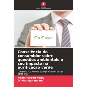 Palaniswamy, Nalini Consciência do consumidor sobre questões ambientais e seu impacto na purificação verde: Comece a sua jornada ecológica a partir do seu ponto final Palaniswamy, Nalini Consciência do consumidor sobre questões ambientais e seu impacto na purificação verde: Comece a sua jornada ecológica a partir do seu ponto final