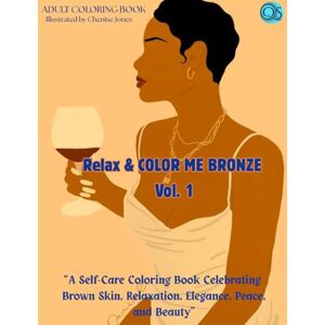 Jones, Chenise Annette Relax & Color Me Bronze Vol. 1 Adult Coloring Book (Includes a Variety of Divine Images): Relax Color Create: A Self-Care Coloring Book Celebrating Brown Skin Elegance, Peace, and Beauty Jones, Chenise Annette Relax & Color Me Bronze Vol. 1 Adult Coloring Book (Includes a Variety of Divine Images): Relax Color Create: A Self-Care Coloring Book Celebrating Brown Skin Elegance, Peace, and Beauty