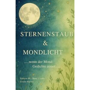 Harvey, Ursula Sternenstaub & Mondlicht: 99 poetische Impulse mit Heilpflanzen & Mondphasen – ein achtsames Geschenk für Herz, Seele & Rituale (Edition 99 Band 1 Luna) Harvey, Ursula Sternenstaub & Mondlicht: 99 poetische Impulse mit Heilpflanzen & Mondphasen – ein achtsames Geschenk für Herz, Seele & Rituale (Edition 99 Band 1 Luna)
