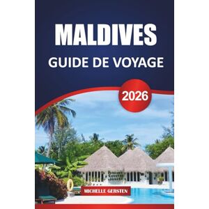 GERSTEN, MICHELLE GUIDE DE VOYAGE MALDIVES 2026: Stations balnéaires insulaires, paradis de la plongée en apnée, escapades gastronomiques et conseils d'initiés pour l'escapade ultime dans l'océan Indien GERSTEN, MICHELLE GUIDE DE VOYAGE MALDIVES 2026: Stations balnéaires insulaires, paradis de la plongée en apnée, escapades gastronomiques et conseils d'initiés pour l'escapade ultime dans l'océan Indien