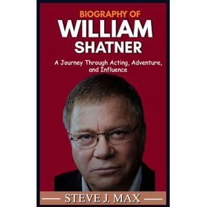 MAX, STEVE J. BIOGRAPHY OF WILLIAM SHATNER: A Journey Through Acting, Adventure, and Influence MAX, STEVE J. BIOGRAPHY OF WILLIAM SHATNER: A Journey Through Acting, Adventure, and Influence