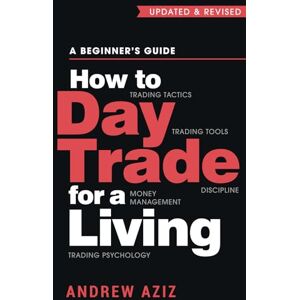 Aziz, Andrew How to Day Trade for a Living: A Beginner’s Guide to Trading Tools and Tactics, Money Management, Discipline and Trading Psychology (Stock Market Trading and Investing) Aziz, Andrew How to Day Trade for a Living: A Beginner’s Guide to Trading Tools and Tactics, Money Management, Discipline and Trading Psychology (Stock Market Trading and Investing)