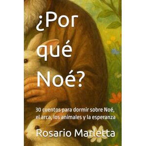 Marletta, Rosario ¿Por qué Noé?: 30 cuentos para dormir sobre Noé, el arca, los animales y la esperanza (NARRATIVA) Marletta, Rosario ¿Por qué Noé?: 30 cuentos para dormir sobre Noé, el arca, los animales y la esperanza (NARRATIVA)