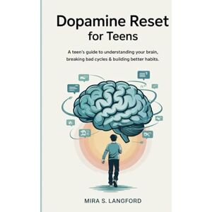 S. Langford, Mira Dopamine Reset for Teens: A Teen’s Guide to Understanding Your Brain, Breaking Bad Cycles & Building Better Habits by Mora S. Langford. (Rewiring the Mind) S. Langford, Mira Dopamine Reset for Teens: A Teen’s Guide to Understanding Your Brain, Breaking Bad Cycles & Building Better Habits by Mora S. Langford. (Rewiring the Mind)