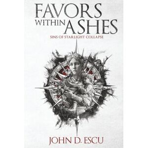 Escu, John D. Favors within Ashes: Book one in the brand new Epic Grimdark Fantasy series Sins of Starlight Collapse -: 1 Escu, John D. Favors within Ashes: Book one in the brand new Epic Grimdark Fantasy series Sins of Starlight Collapse -: 1