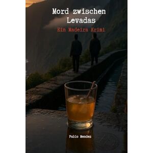 Mendez, PAblo Mord zwischen Levadas Ein Madeira Krimi: Krimi Thriller von der Trauminsel im Atlantik Mendez, PAblo Mord zwischen Levadas Ein Madeira Krimi: Krimi Thriller von der Trauminsel im Atlantik