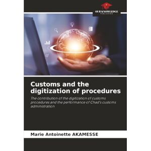 AKAMESSE, Marie Antoinette Customs and the digitization of procedures: The contribution of the digitization of customs procedures and the performance of Chad's customs administration AKAMESSE, Marie Antoinette Customs and the digitization of procedures: The contribution of the digitization of customs procedures and the performance of Chad's customs administration