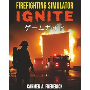 Carmen A. Frederick Firefighting Simulator Ignite ゲームガイド Carmen A. Frederick Firefighting Simulator Ignite ゲームガイド