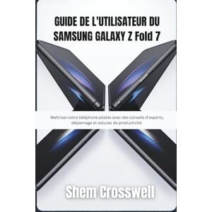 Crosswell, Shem GUIDE DE L'UTILISATEUR DU SAMSUNG GALAXY Z Fold 7: Maîtrisez votre téléphone pliable avec des conseils d'experts, dépannage et astuces de productivité. Crosswell, Shem GUIDE DE L'UTILISATEUR DU SAMSUNG GALAXY Z Fold 7: Maîtrisez votre téléphone pliable avec des conseils d'experts, dépannage et astuces de productivité.