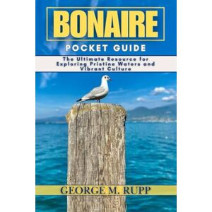 RUPP, GEORGE M. BONAIRE POCKET GUIDE: The Ultimate Resource for Exploring Pristine Waters and Vibrant Culture RUPP, GEORGE M. BONAIRE POCKET GUIDE: The Ultimate Resource for Exploring Pristine Waters and Vibrant Culture