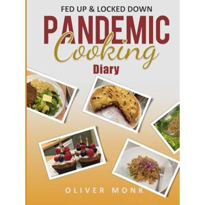 Monk, Oli Pandemic Cooking Diary: Fed Up and Locked Down Monk, Oli Pandemic Cooking Diary: Fed Up and Locked Down