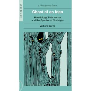William Burns Ghost of an Idea: Hauntology, Folk Horror, and the Spectre of Nostalgia William Burns Ghost of an Idea: Hauntology, Folk Horror, and the Spectre of Nostalgia