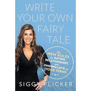 Flicker, Siggy Write Your Own Fairy Tale: The New Rules for Dating, Relationships, and Finding Love On Your Terms Flicker, Siggy Write Your Own Fairy Tale: The New Rules for Dating, Relationships, and Finding Love On Your Terms