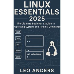 Anders, Leo Linux Essentials 2025: The Ultimate Beginner’s Guide to Operating Systems and Terminal Commands Anders, Leo Linux Essentials 2025: The Ultimate Beginner’s Guide to Operating Systems and Terminal Commands