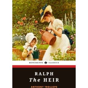Trollope, Anthony Ralph the Heir: The 1871 Historical Romance Classic Trollope, Anthony Ralph the Heir: The 1871 Historical Romance Classic