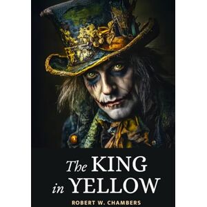 Chambers, Robert W. The King in Yellow: The 1895 Cult Classic Promising Spine-Tingling Nights Of Terror Chambers, Robert W. The King in Yellow: The 1895 Cult Classic Promising Spine-Tingling Nights Of Terror