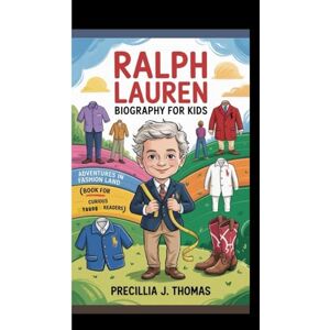 J. Thomas, Precillia RALPH LAUREN BIOGRAPHY FOR KIDS: Adventures In Fashion Land (Book For Curious Young Readers) J. Thomas, Precillia RALPH LAUREN BIOGRAPHY FOR KIDS: Adventures In Fashion Land (Book For Curious Young Readers)