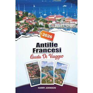 Johnson, Harry GUIDA DI VIAGGIO ANTILLE FRANCESI 2026: Esplora l'architettura storica, le passeggiate sul lungofiume e le ricchezze culturali nel cuore dell'Aragona Johnson, Harry GUIDA DI VIAGGIO ANTILLE FRANCESI 2026: Esplora l'architettura storica, le passeggiate sul lungofiume e le ricchezze culturali nel cuore dell'Aragona