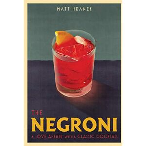 Hranek The Negroni: A Love Affair with a Classic Cocktail Hranek The Negroni: A Love Affair with a Classic Cocktail