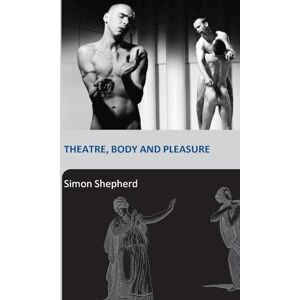 Shepherd, Simon Theatre, Body and Pleasure Shepherd, Simon Theatre, Body and Pleasure