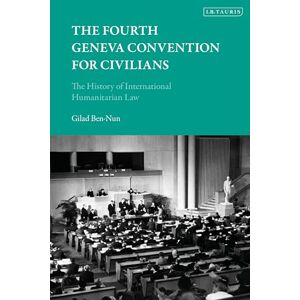 Ben-Nun, Gilad Fourth Geneva Convention for Civilians, The: The History of International Humanitarian Law Ben-Nun, Gilad Fourth Geneva Convention for Civilians, The: The History of International Humanitarian Law