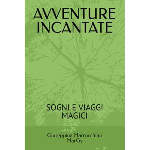 Marrocchino MarGy, Giuseppina AVVENTURE INCANTATE: SOGNI E VIAGGI MAGICI Marrocchino MarGy, Giuseppina AVVENTURE INCANTATE: SOGNI E VIAGGI MAGICI