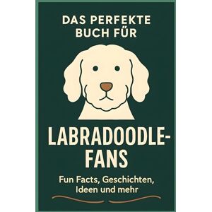Fuchs, Jakob Das perfekte Buch für Labradoodle-Fans: Fun Facts, Geschichten, Ideen und mehr Fuchs, Jakob Das perfekte Buch für Labradoodle-Fans: Fun Facts, Geschichten, Ideen und mehr