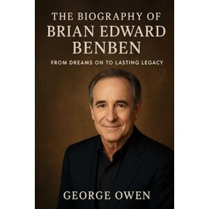 OWEN, GEORGE THE BIOGRAPHY OF BRIAN EDWARD BENBEN: FROM DREAMS ON TO LASTING LEGACY OWEN, GEORGE THE BIOGRAPHY OF BRIAN EDWARD BENBEN: FROM DREAMS ON TO LASTING LEGACY