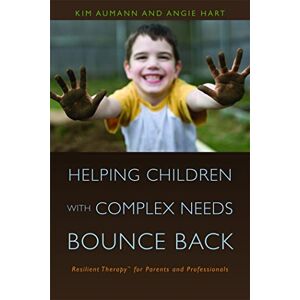 Kim Aumann and Angie Hart Helping Children with Complex Needs Bounce Back: Resilient TherapyTM for Parents and Professionals Kim Aumann and Angie Hart Helping Children with Complex Needs Bounce Back: Resilient TherapyTM for Parents and Professionals