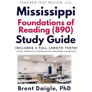 Daigle, Dr. Brent Foundations of Reading 890 Study Guide: Three Full-Length Practice Tests, Constructed-Response Practice, and Evidence-Based Study Support for Mississippi Educators Daigle, Dr. Brent Foundations of Reading 890 Study Guide: Three Full-Length Practice Tests, Constructed-Response Practice, and Evidence-Based Study Support for Mississippi Educators