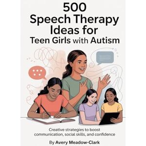 Avery 500 Speech Therapy Ideas for Teen Girls with Autism: Creative Strategies to Boost Communication, Social Skills, and Confidence Avery 500 Speech Therapy Ideas for Teen Girls with Autism: Creative Strategies to Boost Communication, Social Skills, and Confidence
