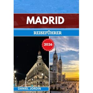 JORDIN, DANIEL MADRID REISEFÜHRER 2026: „Wo Tradition im Herzen Spaniens auf Zukunft trifft“ JORDIN, DANIEL MADRID REISEFÜHRER 2026: „Wo Tradition im Herzen Spaniens auf Zukunft trifft“