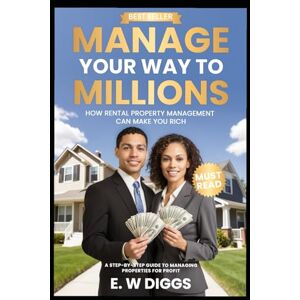 Diggs, E.W Manage your way to Millions : How Rental Property management can make you rich: Managing Rentals, Rental Properties, AirBnB, Short term rentals, ... manager, real estate manager, section 8 Diggs, E.W Manage your way to Millions : How Rental Property management can make you rich: Managing Rentals, Rental Properties, AirBnB, Short term rentals, ... manager, real estate manager, section 8