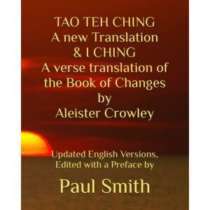 Smith, Paul TAO THE CHING A new Translation & I CHING A verse translation of the Book of Changes by Aleister Crowley: Updated English Versions, Edited with a Preface by Smith, Paul TAO THE CHING A new Translation & I CHING A verse translation of the Book of Changes by Aleister Crowley: Updated English Versions, Edited with a Preface by